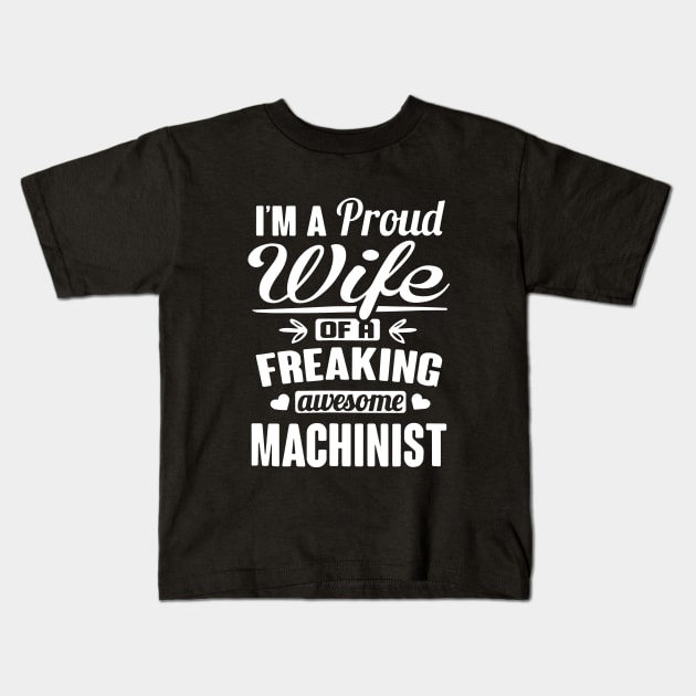 Im A Proud Wife Of A Freaking Awesome Machinist Kids T-Shirt by dieukieu81